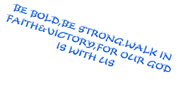 BE BOLD,BE STRONG.WALK IN FAITH&VICTORY,FOR OUR GOD IS WITH 