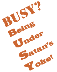 BUSY -Being Under Satan's Yoke