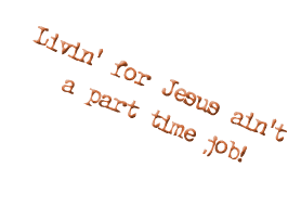 Livin' for Jesus ain't a part time job!