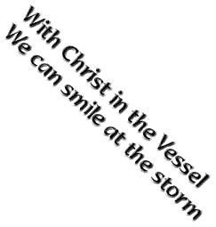 WITH CHRIST IN THE VESSEL WE CAN SMILE AT THE STORM